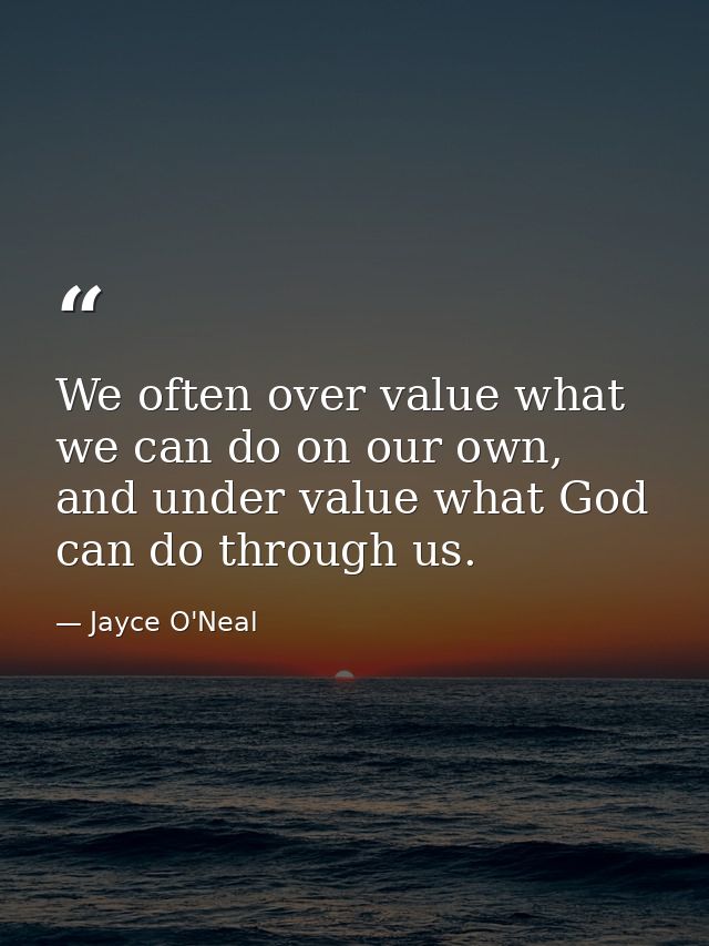 We often over value what we can do on our own, and under value what God can do through us. — Jayce O'Neal