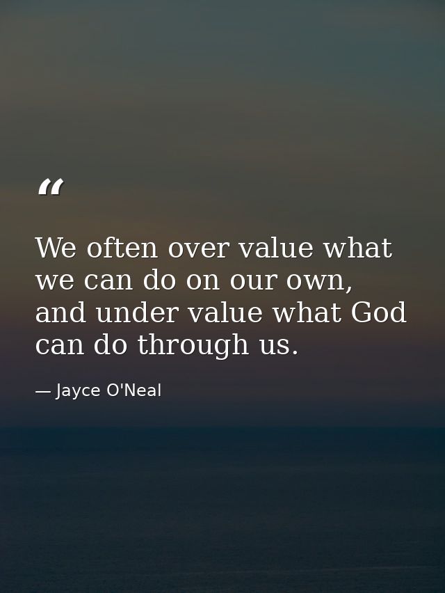 We often over value what we can do on our own, and under value what God can do through us. — Jayce O'Neal