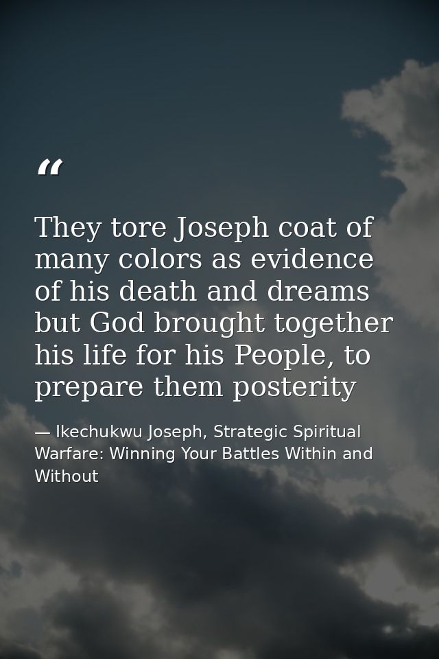 They tore Joseph coat of many colors as evidence of his death and dreams but God brought together his life for his Peopl — Ikechukwu Joseph, Strategic Spiritual Warfare: Winning Your Battles Within and Without