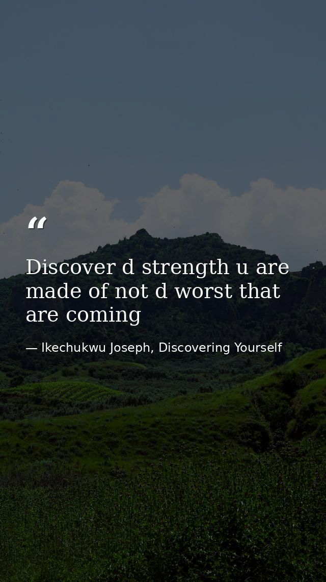 Discover d strength u are made of not d worst that are coming — Ikechukwu Joseph, Discovering Yourself