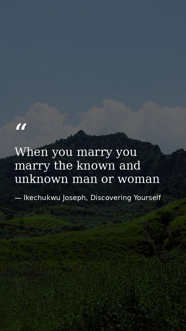 When you marry you marry the known and unknown man or woman — Ikechukwu Joseph, Discovering Yourself