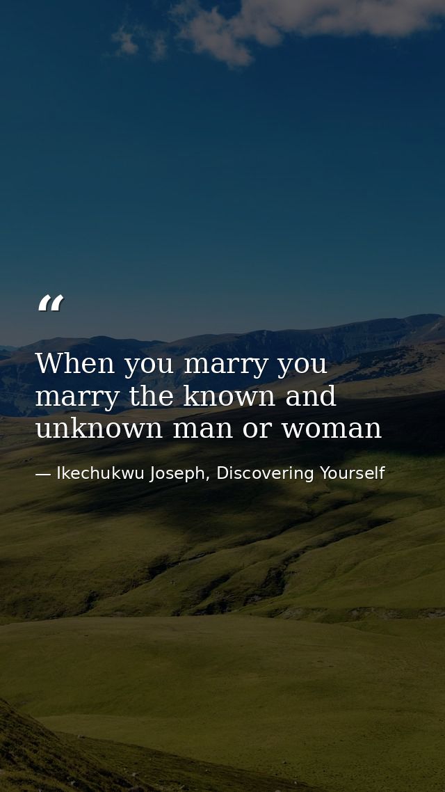 When you marry you marry the known and unknown man or woman — Ikechukwu Joseph, Discovering Yourself