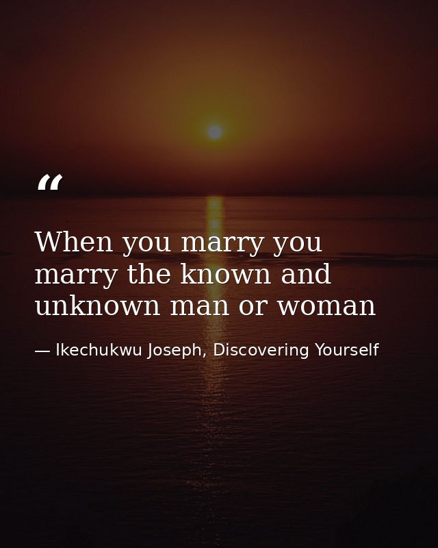 When you marry you marry the known and unknown man or woman — Ikechukwu Joseph, Discovering Yourself