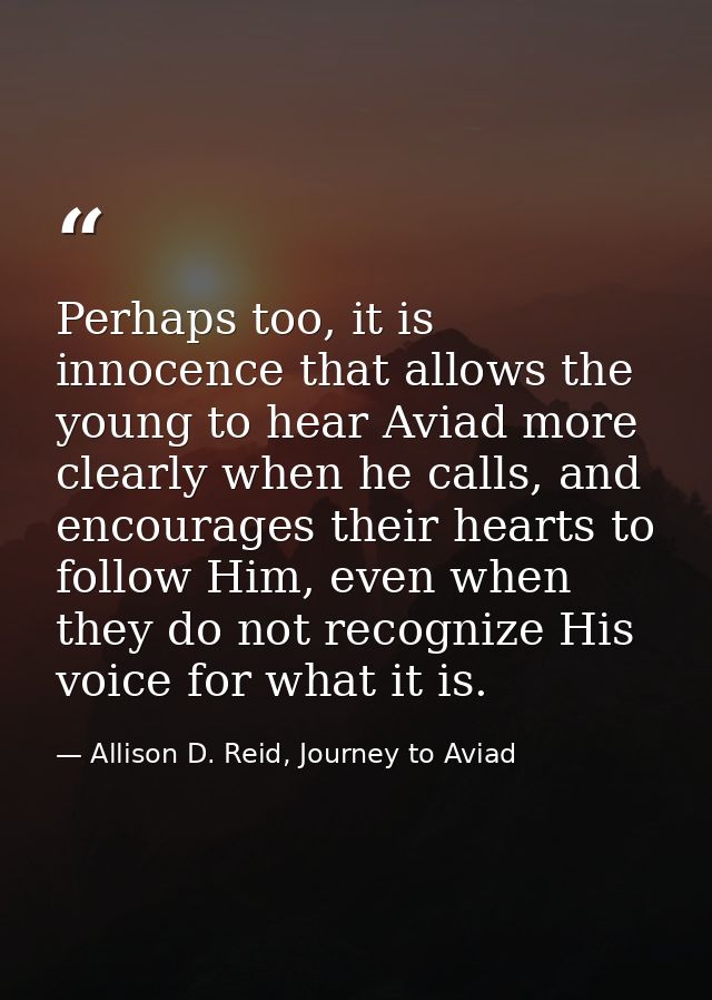 Perhaps too, it is innocence that allows the young to hear Aviad more clearly when he calls, and encourages their hearts — Allison D. Reid, Journey to Aviad