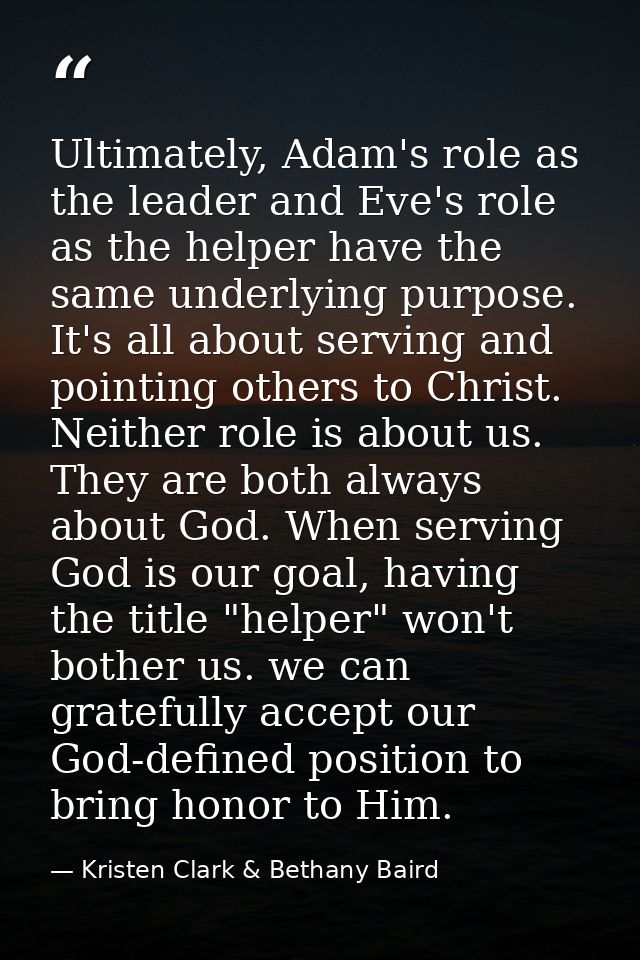 Ultimately, Adam's role as the leader and Eve's role as the helper have the same underlying purpose. It's all about serv — Kristen Clark & Bethany Baird