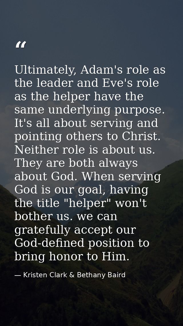Ultimately, Adam's role as the leader and Eve's role as the helper have the same underlying purpose. It's all about serv — Kristen Clark & Bethany Baird