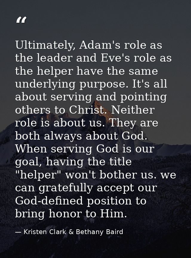 Ultimately, Adam's role as the leader and Eve's role as the helper have the same underlying purpose. It's all about serv — Kristen Clark & Bethany Baird