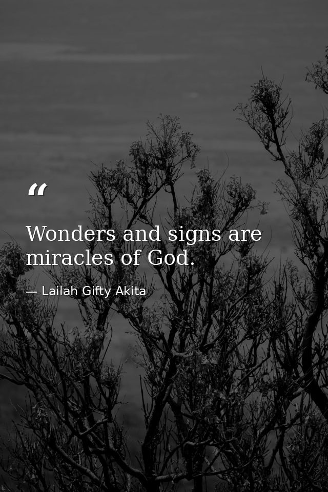 Wonders and signs are miracles of God. — Lailah Gifty Akita