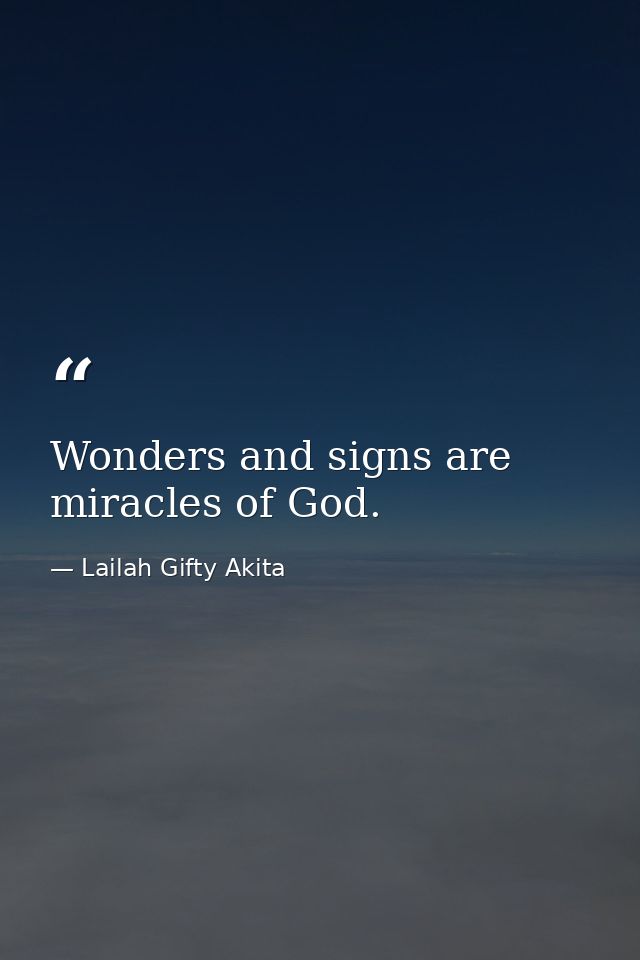 Wonders and signs are miracles of God. — Lailah Gifty Akita