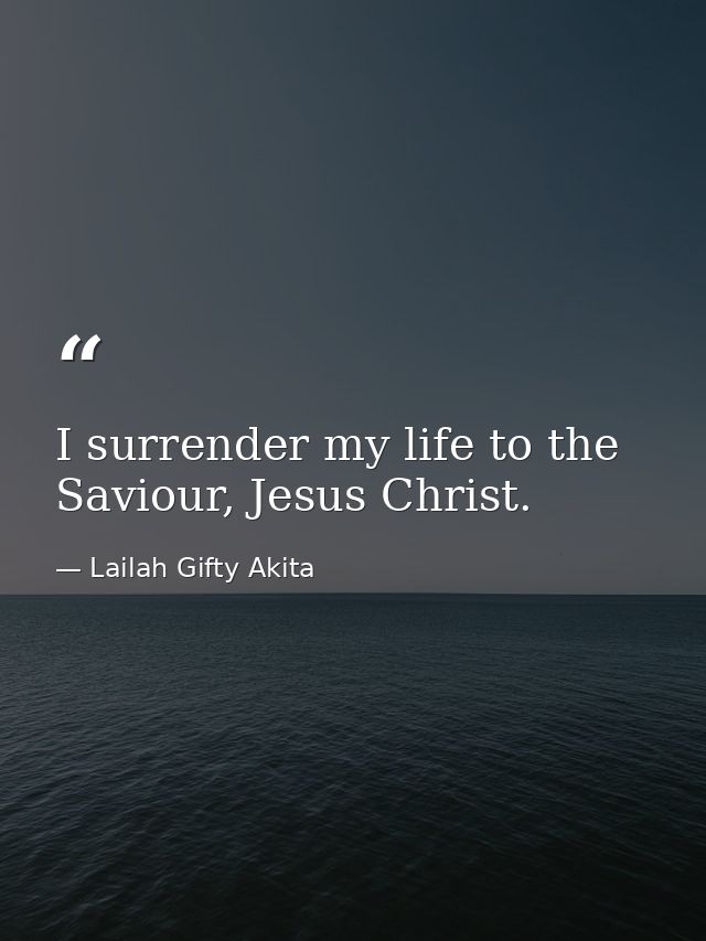 I surrender my life to the Saviour, Jesus Christ. — Lailah Gifty Akita