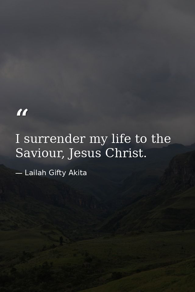 I surrender my life to the Saviour, Jesus Christ. — Lailah Gifty Akita