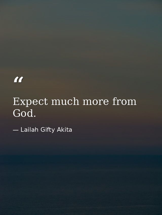 Expect much more from God. — Lailah Gifty Akita