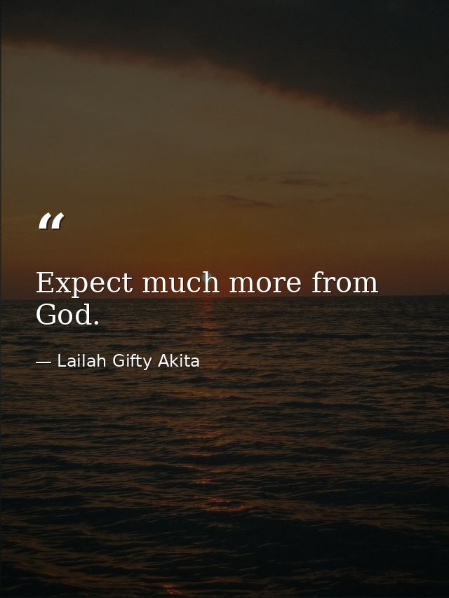 Expect much more from God. — Lailah Gifty Akita