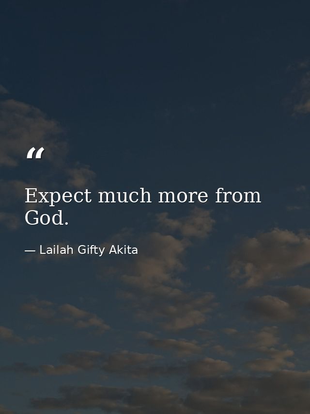 Expect much more from God. — Lailah Gifty Akita