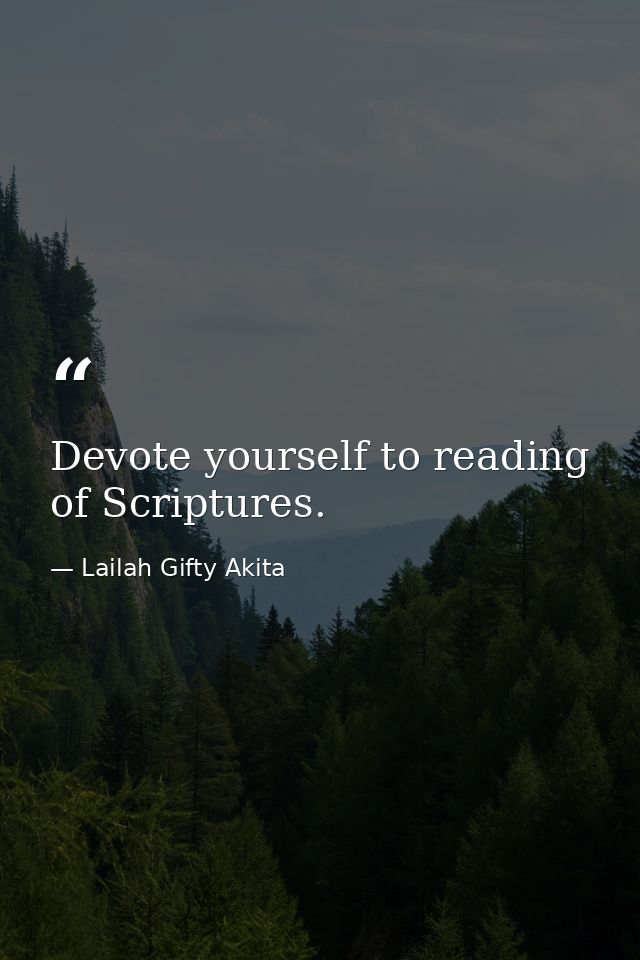 Devote yourself to reading of Scriptures. — Lailah Gifty Akita