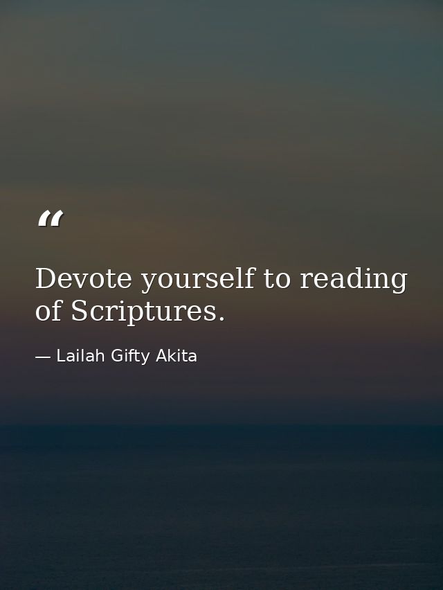 Devote yourself to reading of Scriptures. — Lailah Gifty Akita
