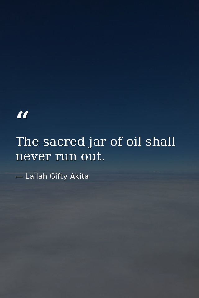 The sacred jar of oil shall never run out. — Lailah Gifty Akita