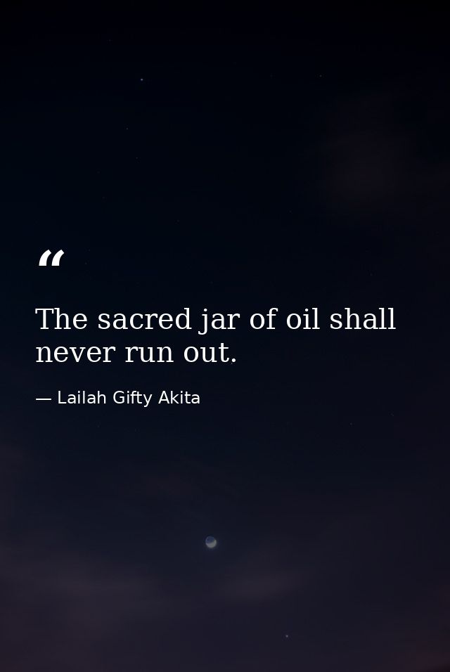 The sacred jar of oil shall never run out. — Lailah Gifty Akita