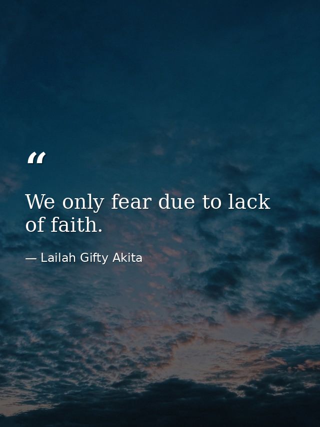 We only fear due to lack of faith. — Lailah Gifty Akita
