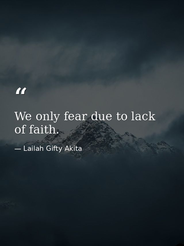 We only fear due to lack of faith. — Lailah Gifty Akita