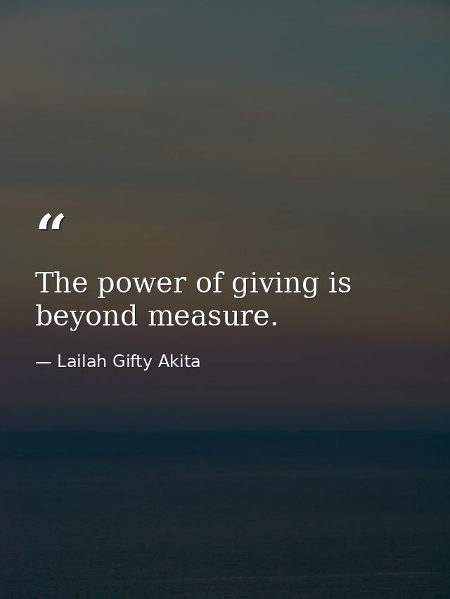 The power of giving is beyond measure. — Lailah Gifty Akita