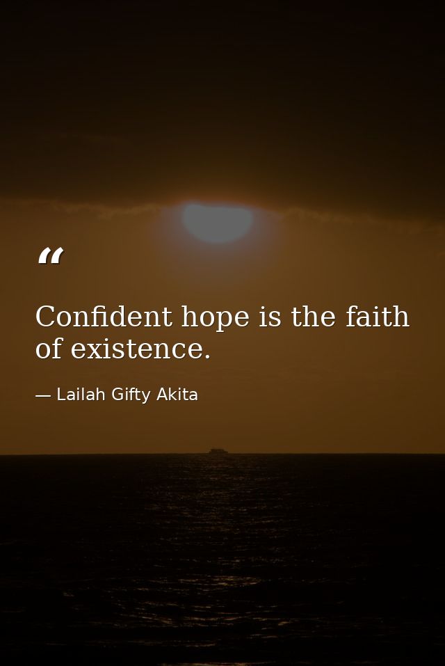 Confident hope is the faith of existence. — Lailah Gifty Akita