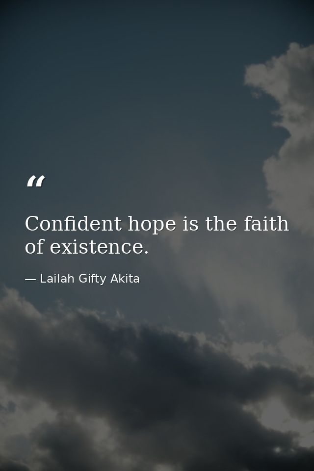 Confident hope is the faith of existence. — Lailah Gifty Akita