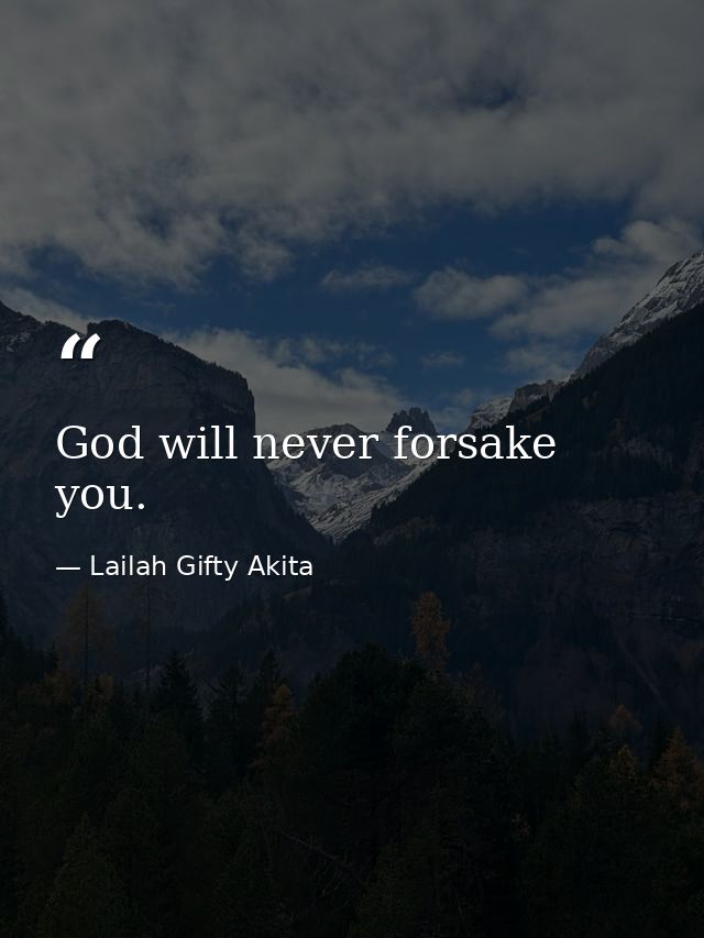 God will never forsake you. — Lailah Gifty Akita