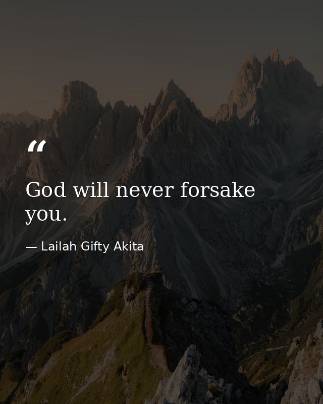 God will never forsake you. — Lailah Gifty Akita