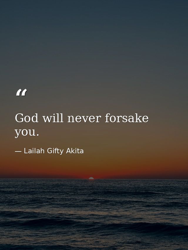 God will never forsake you. — Lailah Gifty Akita