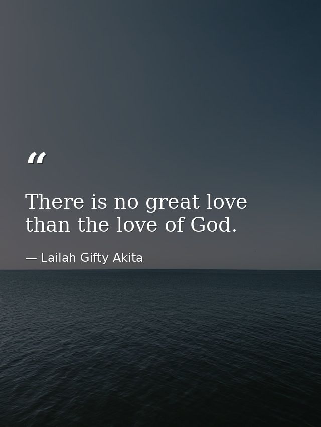 There is no great love than the love of God. — Lailah Gifty Akita