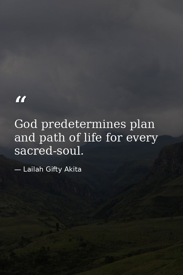God predetermines plan and path of life for every sacred-soul. — Lailah Gifty Akita