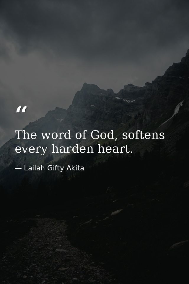 The word of God, softens every harden heart. — Lailah Gifty Akita