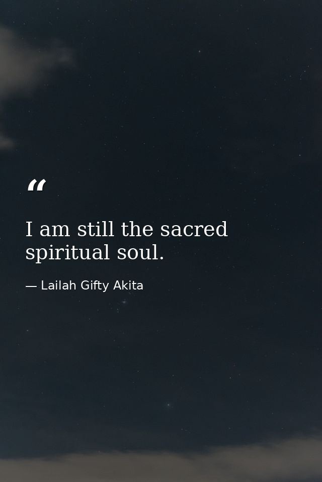 I am still the sacred spiritual soul. — Lailah Gifty Akita