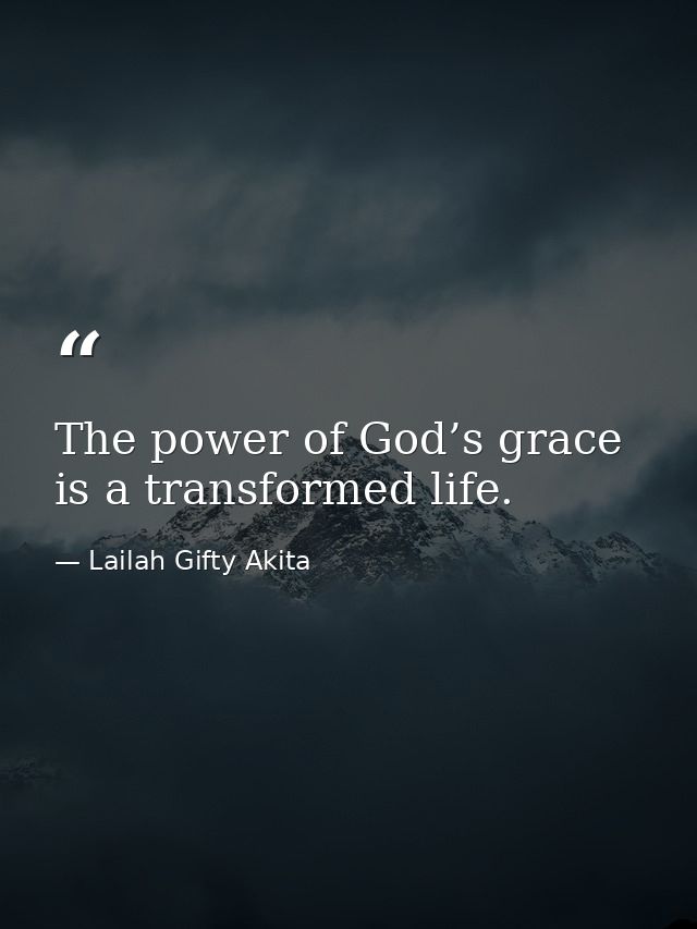 The power of God’s grace is a transformed life. — Lailah Gifty Akita