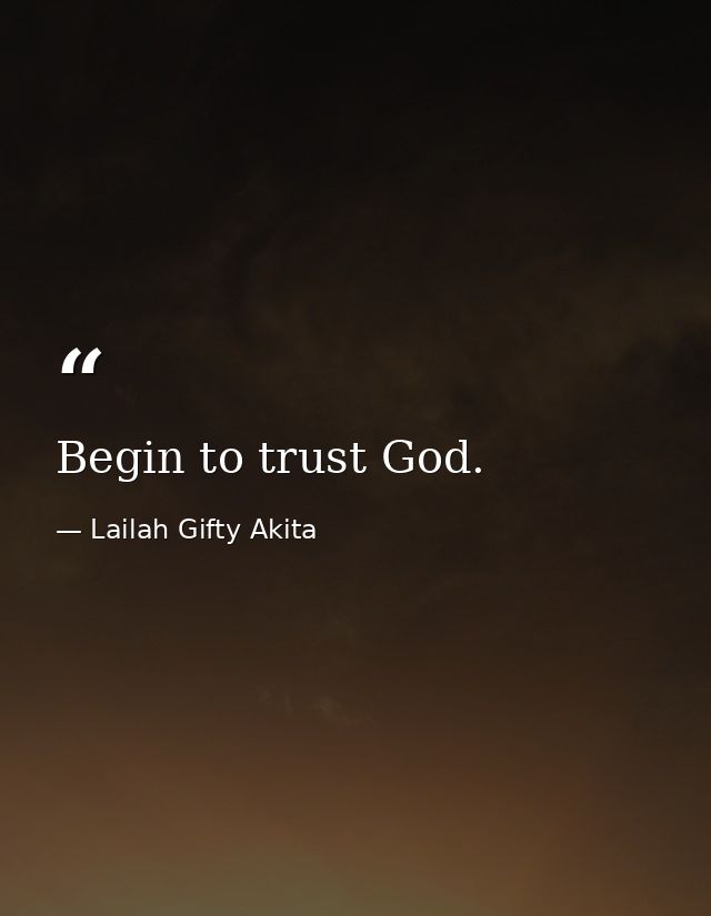 Begin to trust God. — Lailah Gifty Akita
