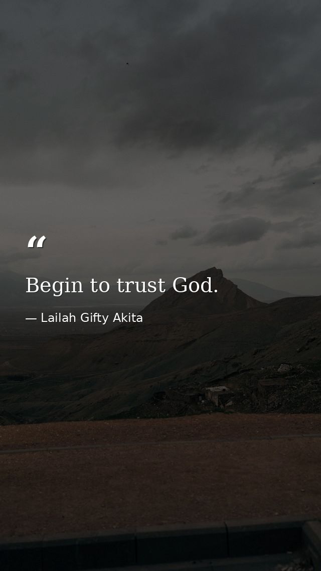 Begin to trust God. — Lailah Gifty Akita