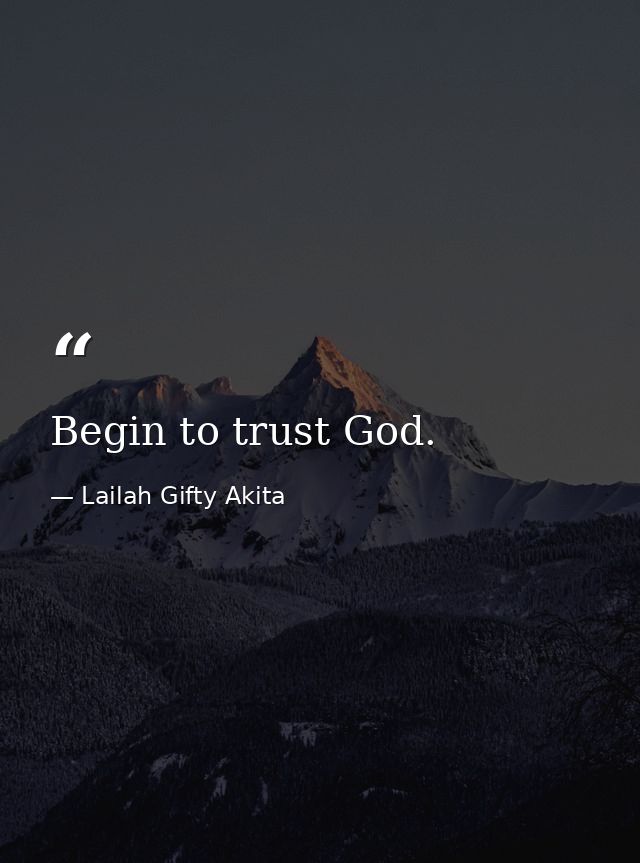 Begin to trust God. — Lailah Gifty Akita