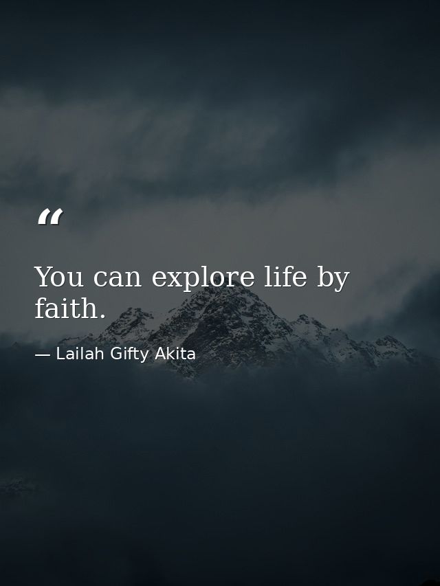 You can explore life by faith. — Lailah Gifty Akita