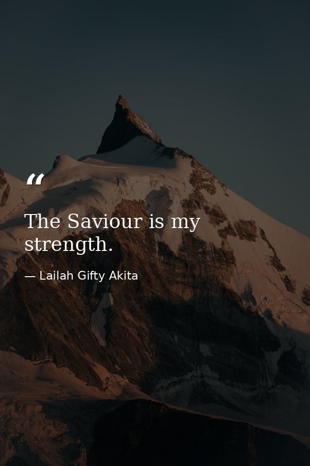 The Saviour is my strength. — Lailah Gifty Akita