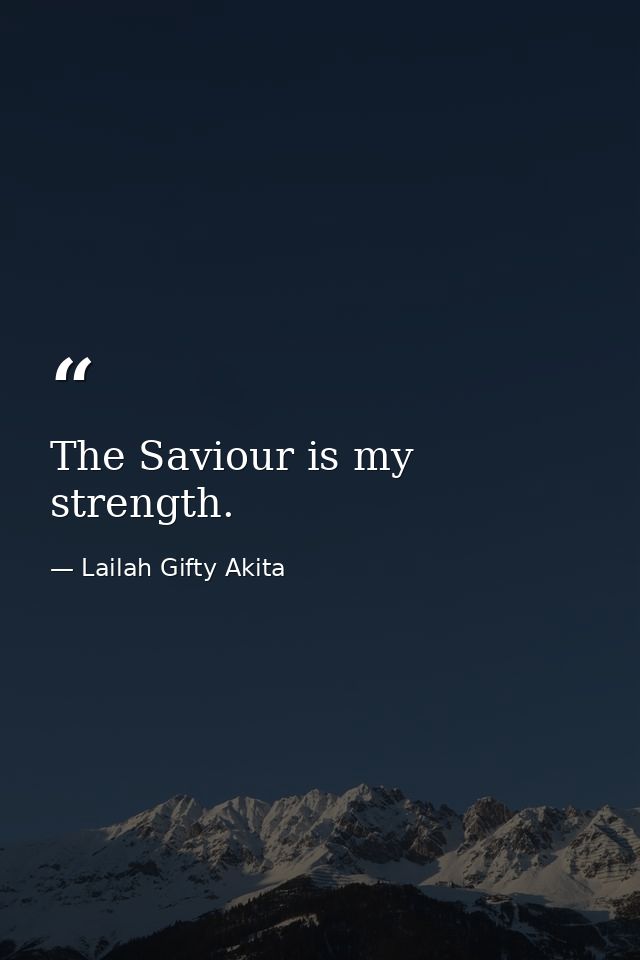 The Saviour is my strength. — Lailah Gifty Akita