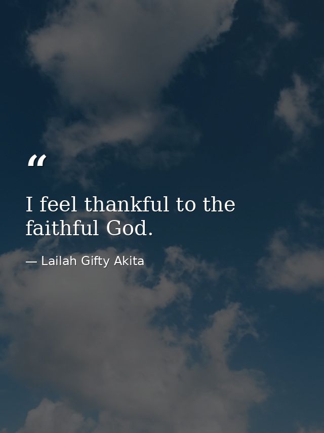 I feel thankful to the faithful God. — Lailah Gifty Akita