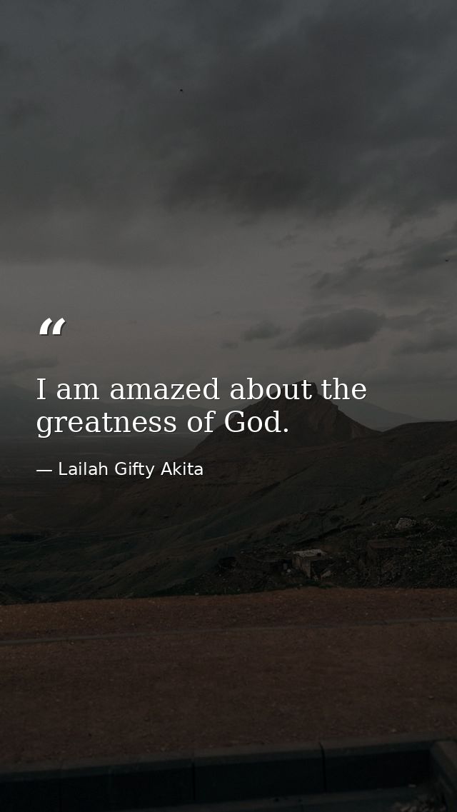 I am amazed about the greatness of God. — Lailah Gifty Akita
