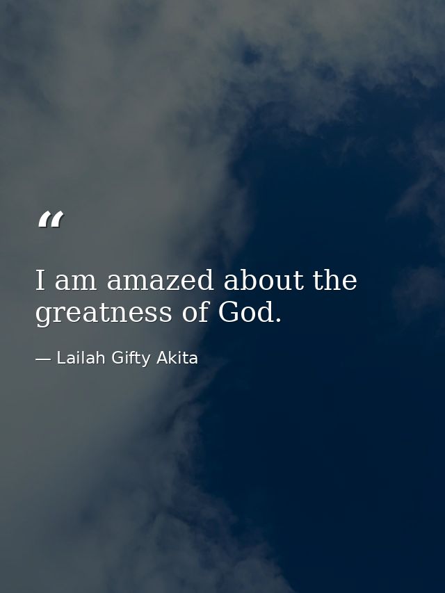 I am amazed about the greatness of God. — Lailah Gifty Akita