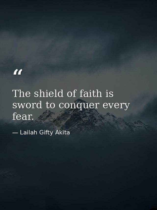 The shield of faith is sword to conquer every fear. — Lailah Gifty Akita