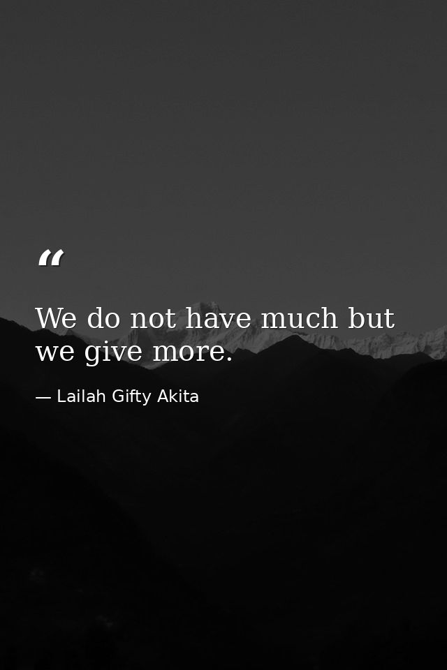 We do not have much but we give more. — Lailah Gifty Akita