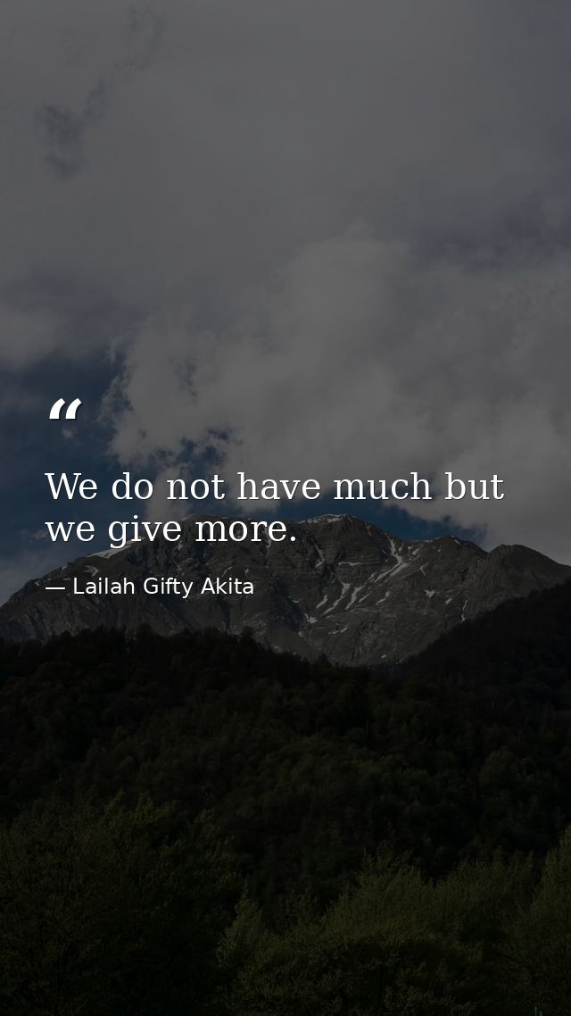 We do not have much but we give more. — Lailah Gifty Akita
