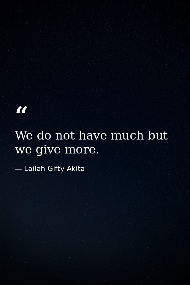 We do not have much but we give more. — Lailah Gifty Akita