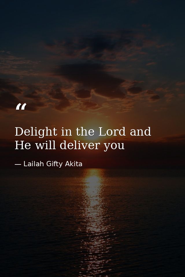 Delight in the Lord and He will deliver you — Lailah Gifty Akita