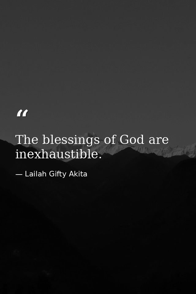 The blessings of God are inexhaustible. — Lailah Gifty Akita